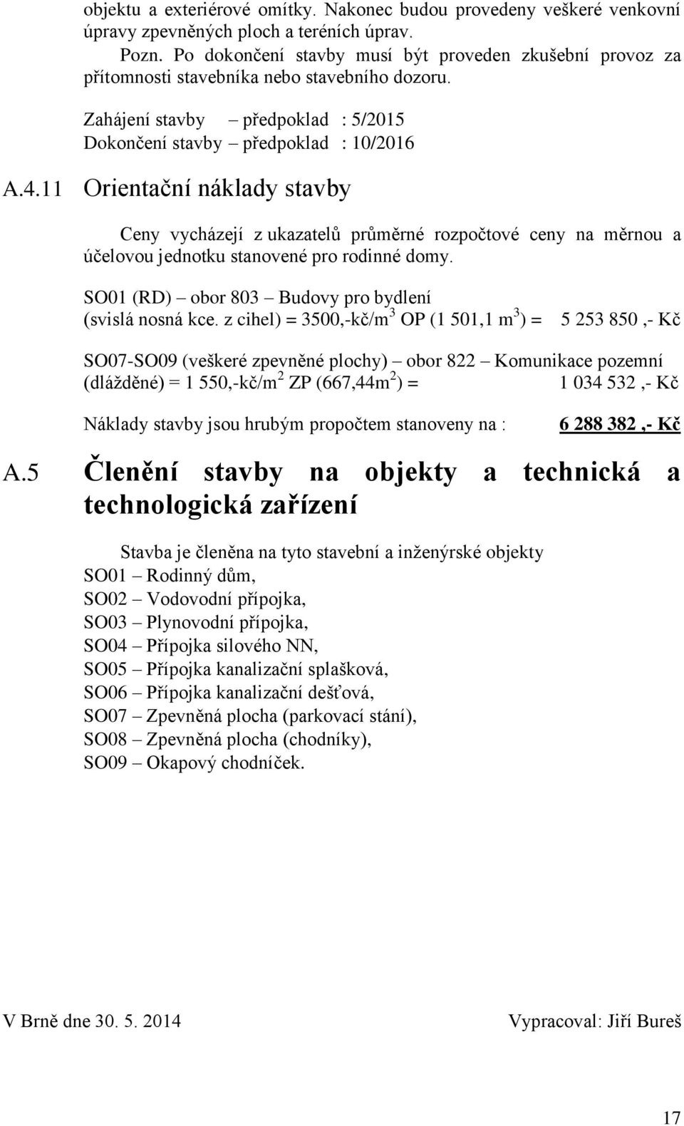 11 Orientační náklady stavby Ceny vycházejí z ukazatelů průměrné rozpočtové ceny na měrnou a účelovou jednotku stanovené pro rodinné domy. SO01 (RD) obor 803 Budovy pro bydlení (svislá nosná kce.