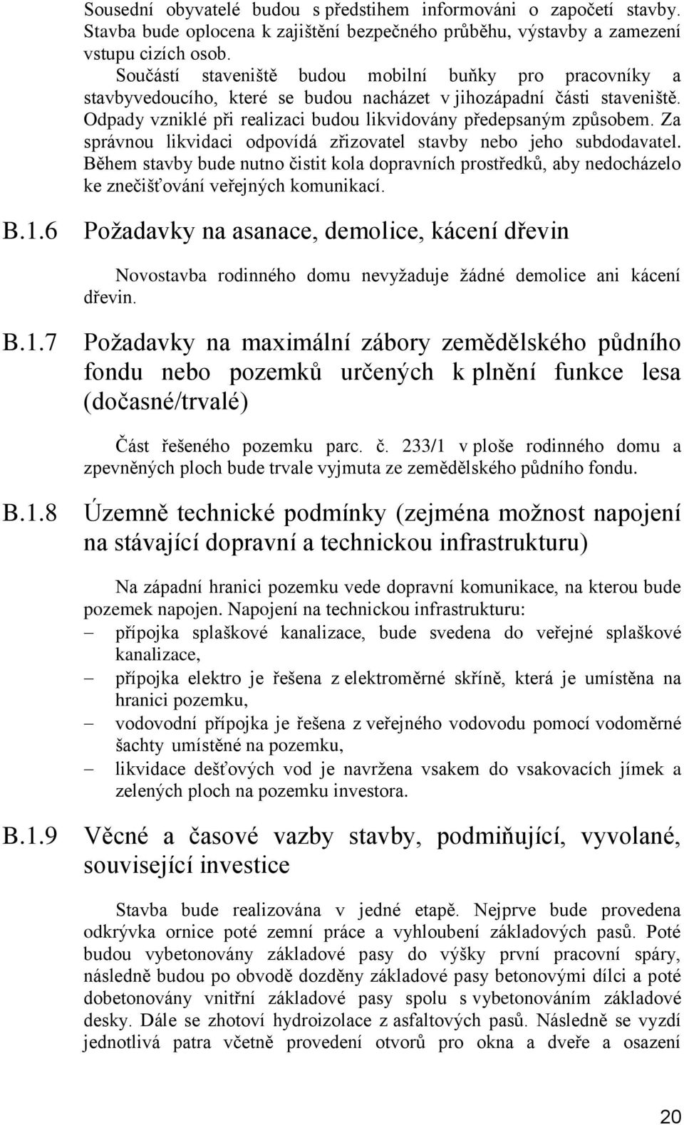Za správnou likvidaci odpovídá zřizovatel stavby nebo jeho subdodavatel. Během stavby bude nutno čistit kola dopravních prostředků, aby nedocházelo ke znečišťování veřejných komunikací. B.1.