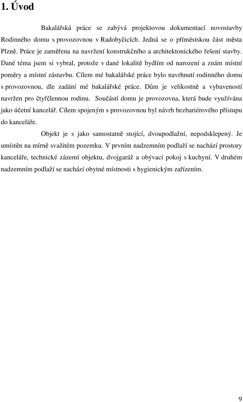 Cílem mé bakalářské práce bylo navrhnutí rodinného domu s provozovnou, dle zadání mé bakalářské práce. Dům je velikostně a vybaveností navržen pro čtyřčlennou rodinu.
