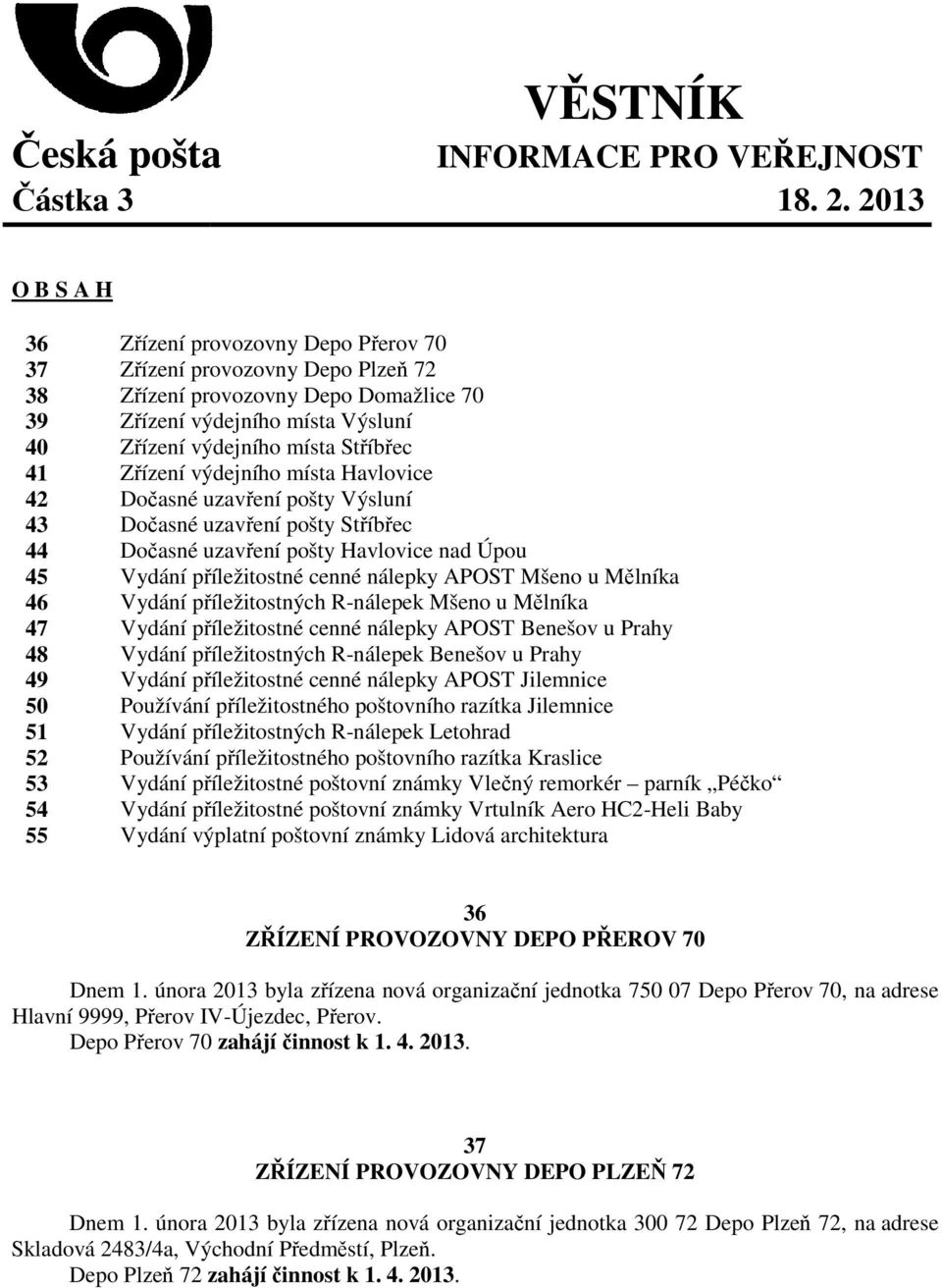 41 Zřízení výdejního místa Havlovice 42 Dočasné uzavření pošty Výsluní 43 Dočasné uzavření pošty Stříbřec 44 Dočasné uzavření pošty Havlovice nad Úpou 45 Vydání příležitostné cenné nálepky APOST