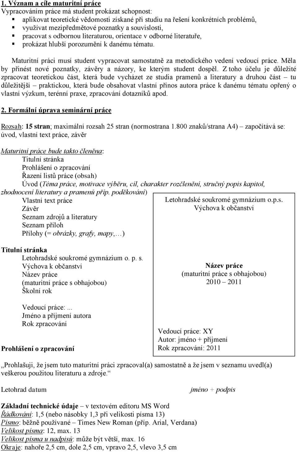 Maturitní práci musí student vypracovat samostatně za metodického vedení vedoucí práce. Měla by přinést nové poznatky, závěry a názory, ke kterým student dospěl.