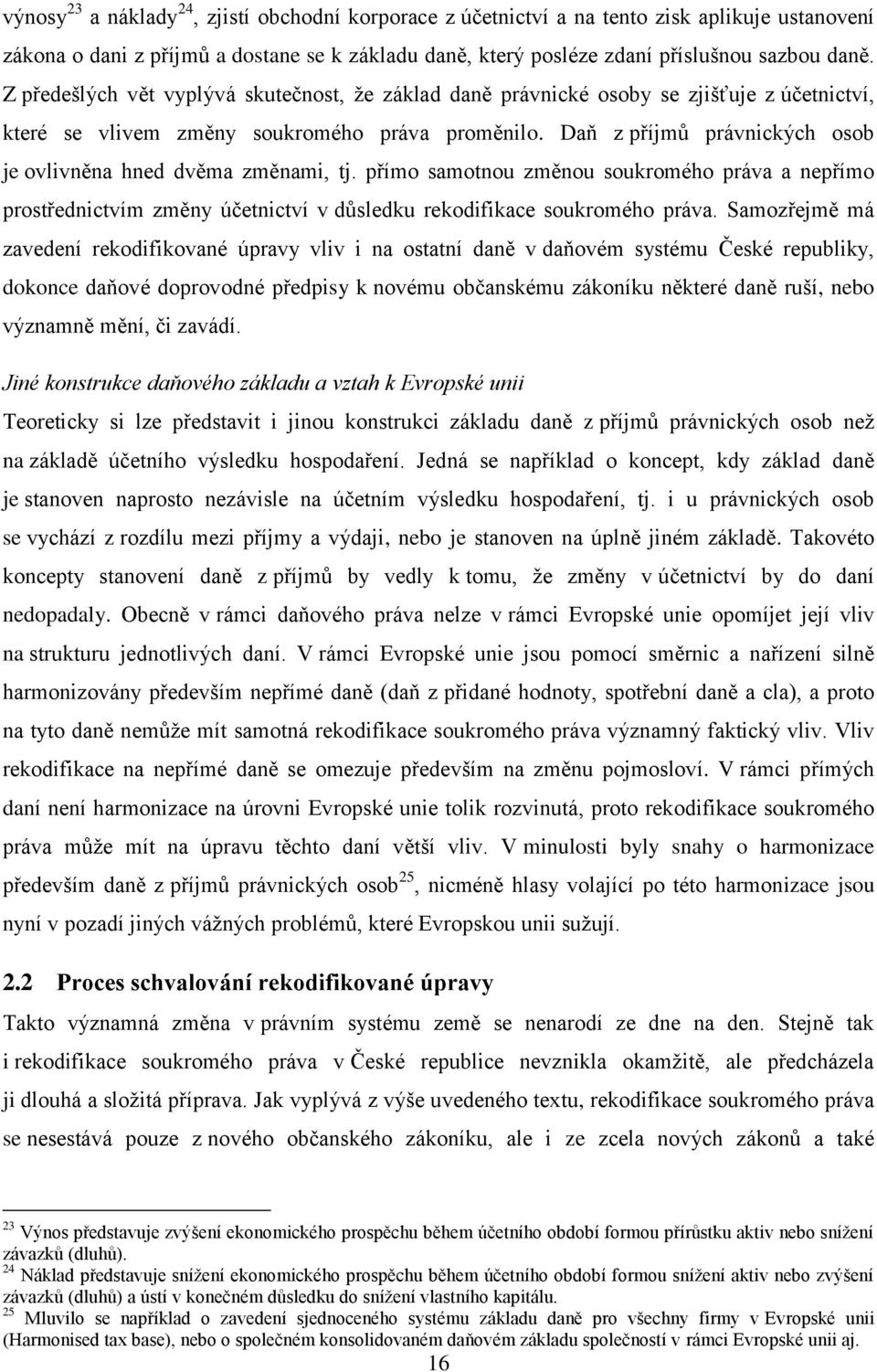 Daň z příjmů právnických osob je ovlivněna hned dvěma změnami, tj. přímo samotnou změnou soukromého práva a nepřímo prostřednictvím změny účetnictví v důsledku rekodifikace soukromého práva.