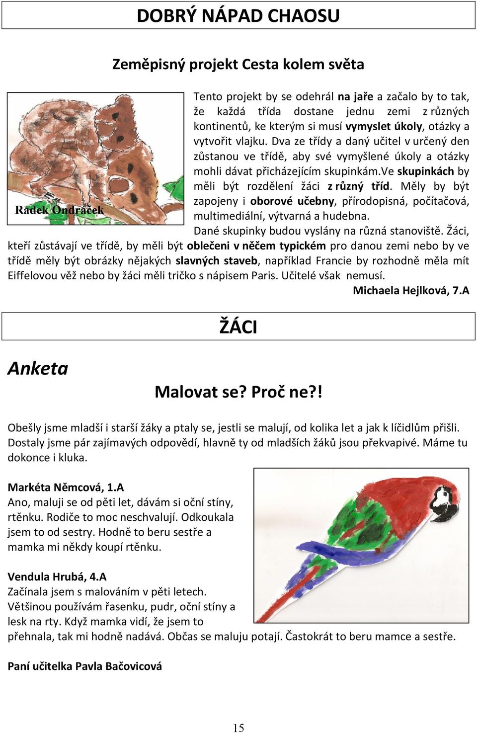ve skupinkách by měli být rozdělení žáci z různý tříd. Měly by být zapojeny i oborové učebny, přírodopisná, počítačová, Radek Ondráček multimediální, výtvarná a hudebna.
