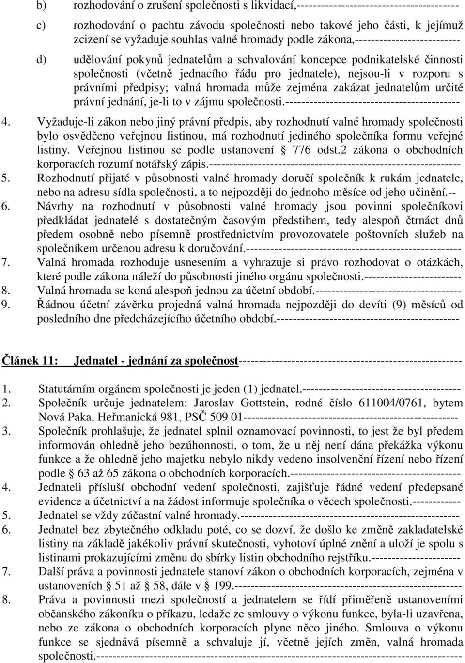 rozporu s právními předpisy; valná hromada může zejména zakázat jednatelům určité právní jednání, je-li to v zájmu společnosti.------------------------------------------- 4.