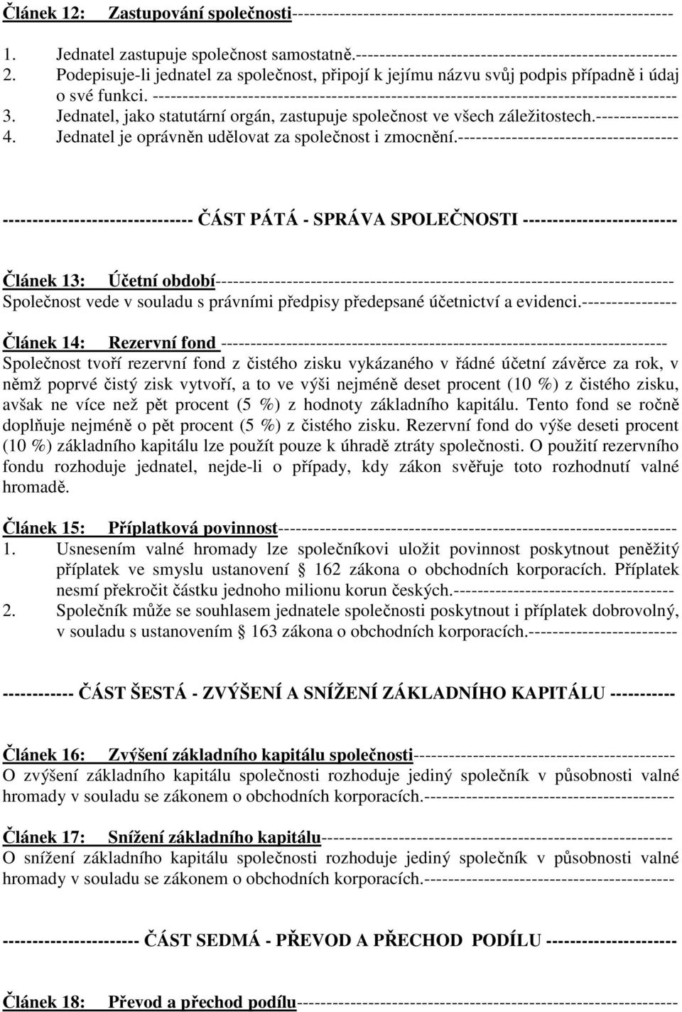 Jednatel, jako statutární orgán, zastupuje společnost ve všech záležitostech.-------------- 4. Jednatel je oprávněn udělovat za společnost i zmocnění.