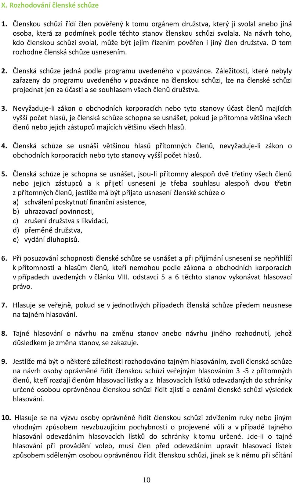 Záležitosti, které nebyly zařazeny do programu uvedeného v pozvánce na členskou schůzi, lze na členské schůzi projednat jen za účasti a se souhlasem všech členů družstva. 3.