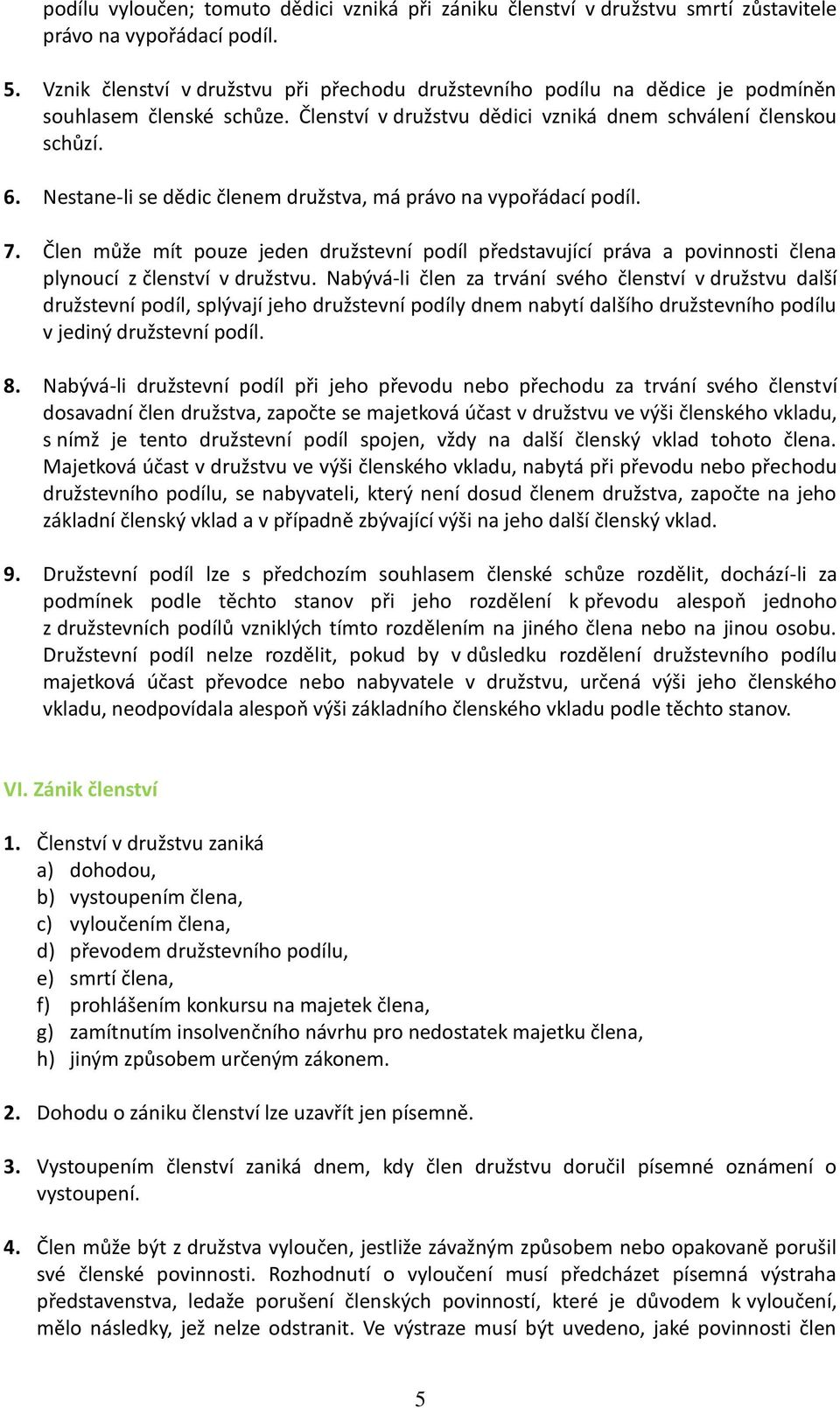 Nestane-li se dědic členem družstva, má právo na vypořádací podíl. 7. Člen může mít pouze jeden družstevní podíl představující práva a povinnosti člena plynoucí z členství v družstvu.