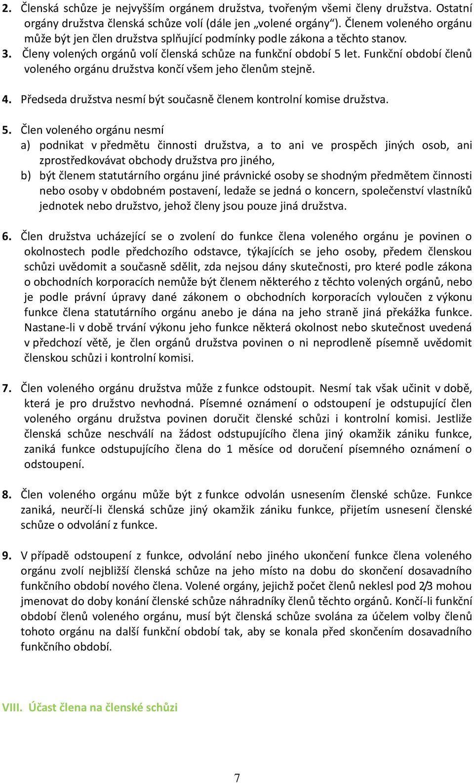 Funkční období členů voleného orgánu družstva končí všem jeho členům stejně. 4. Předseda družstva nesmí být současně členem kontrolní komise družstva. 5.