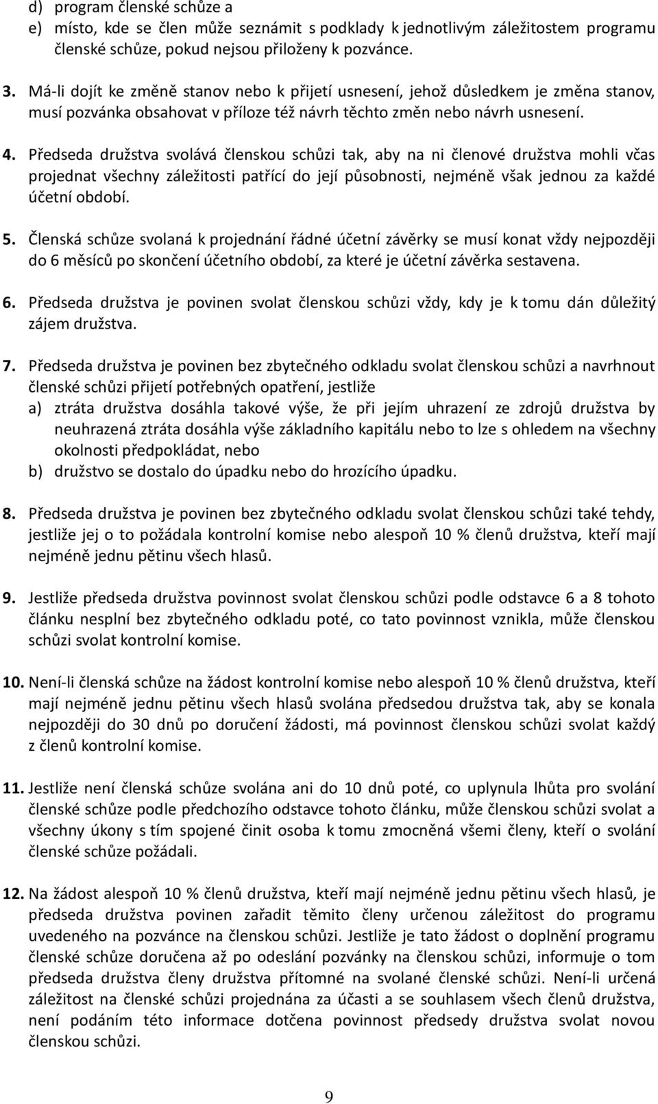 Předseda družstva svolává členskou schůzi tak, aby na ni členové družstva mohli včas projednat všechny záležitosti patřící do její působnosti, nejméně však jednou za každé účetní období. 5.