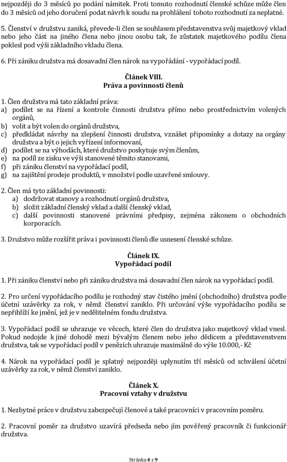 základního vkladu člena. 6. Při zániku družstva má dosavadní člen nárok na vypořádání - vypořádací podíl. Článek VIII. Práva a povinnosti členů 1.