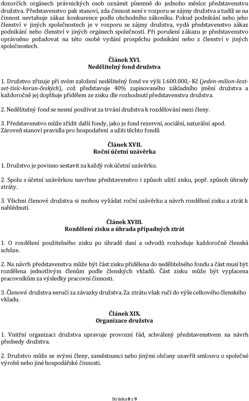 Pokud podnikání nebo jeho členství v jiných společnostech je v rozporu se zájmy družstva, vydá představenstvo zákaz podnikání nebo členství v jiných orgánech společností.