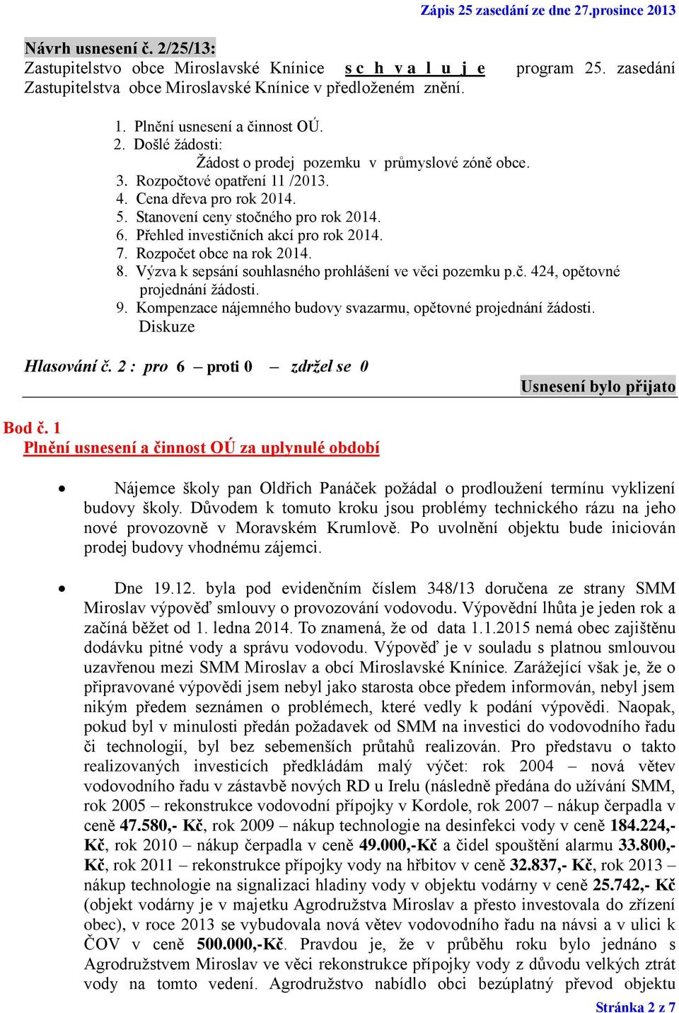 Přehled investičních akcí pro rok 2014. 7. Rozpočet obce na rok 2014. 8. Výzva k sepsání souhlasného prohlášení ve věci pozemku p.č. 424, opětovné projednání ţádosti. 9.