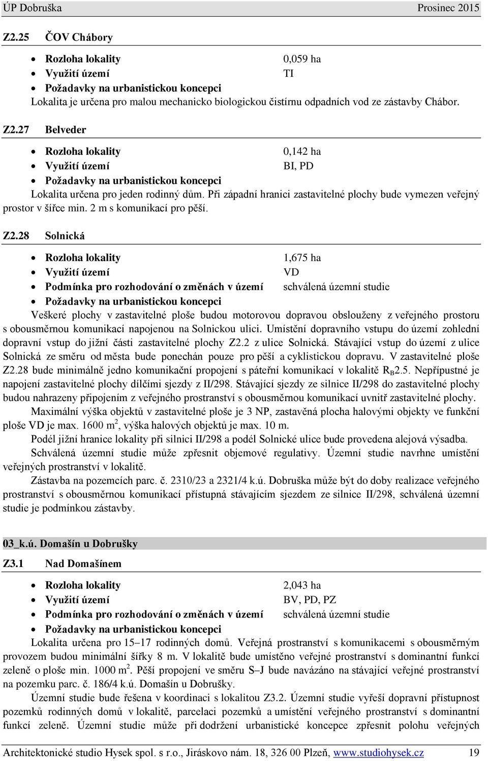 Při západní hranici zastavitelné plochy bude vymezen veřejný prostor v šířce min. 2 m s komunikací pro pěší. Z2.