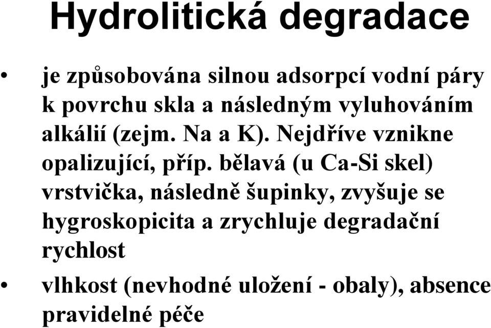 bělavá (u Ca-Si skel) vrstvička, následně šupinky, zvyšuje se hygroskopicita a