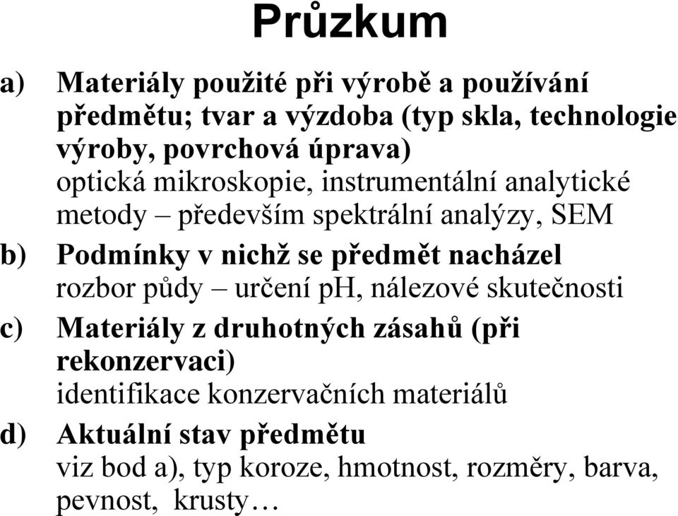 předmět nacházel rozbor půdy určení ph, nálezové skutečnosti c) Materiály z druhotných zásahů (při rekonzervaci)