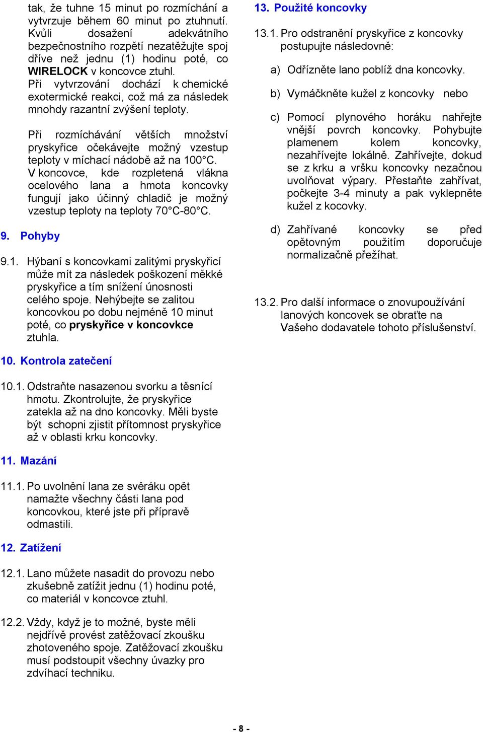 Při vytvrzování dochází k chemické exotermické reakci, což má za následek mnohdy razantní zvýšení teploty.