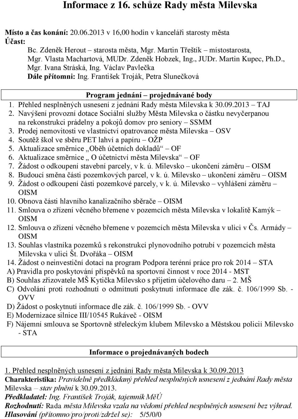 František Troják, Petra Slunečková Program jednání projednávané body 1. Přehled nesplněných usnesení z jednání Rady města Milevska k 30.09.2013 TAJ 2.