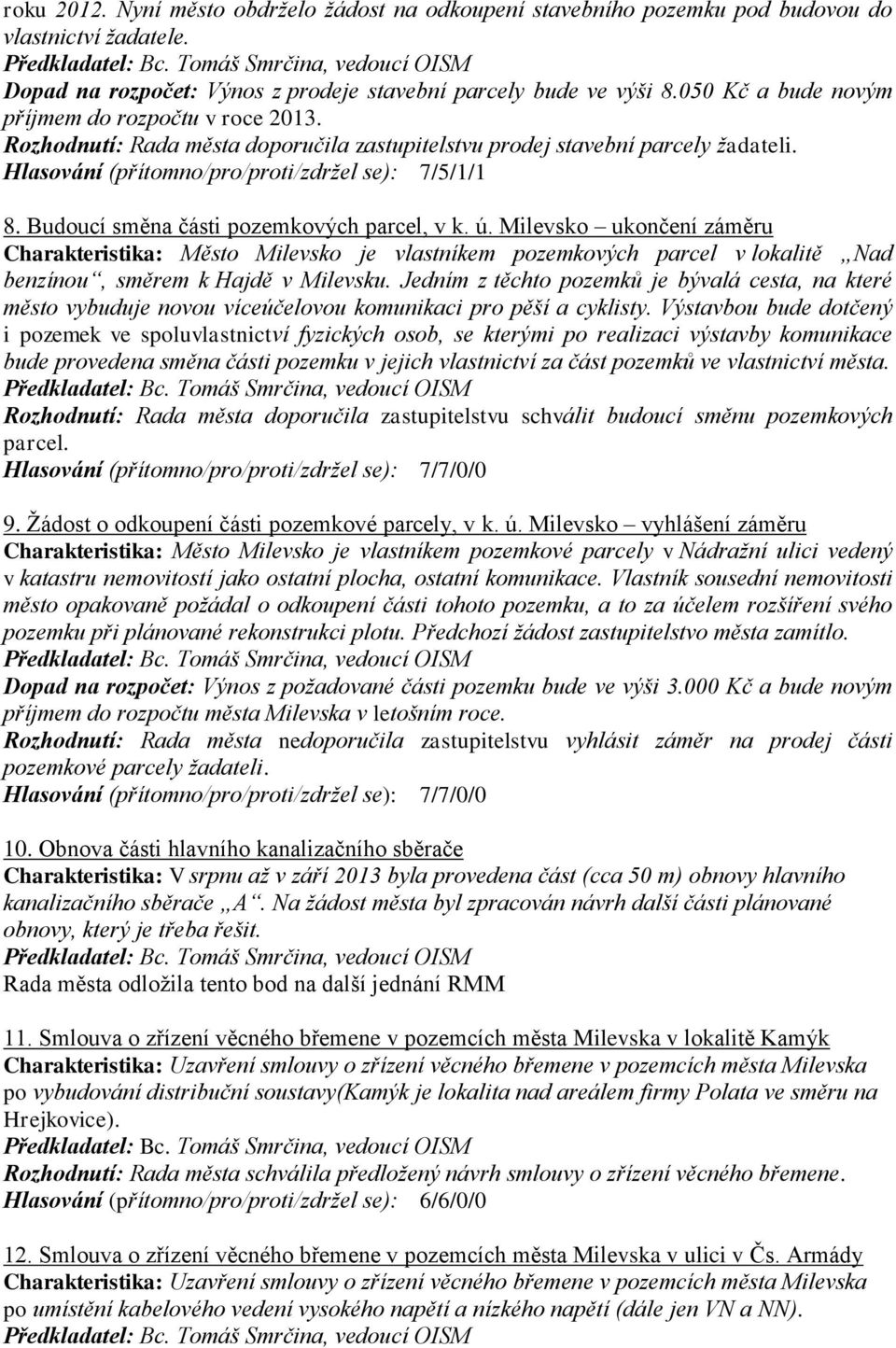 Budoucí směna části pozemkových parcel, v k. ú. Milevsko ukončení záměru Charakteristika: Město Milevsko je vlastníkem pozemkových parcel v lokalitě Nad benzínou, směrem k Hajdě v Milevsku.