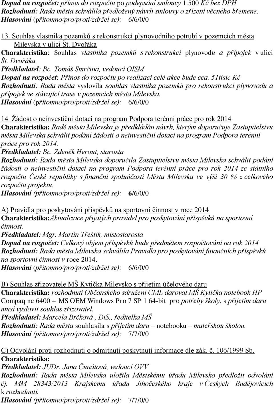 Dvořáka Dopad na rozpočet: Přínos do rozpočtu po realizaci celé akce bude cca.