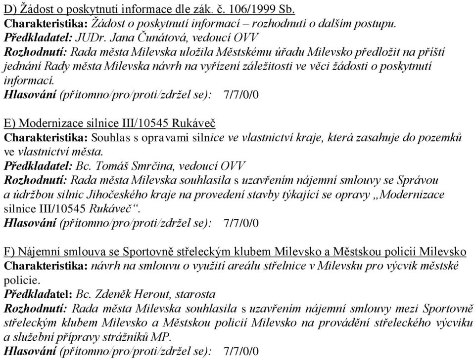 informací. E) Modernizace silnice III/10545 Rukáveč Charakteristika: Souhlas s opravami silnice ve vlastnictví kraje, která zasahuje do pozemků ve vlastnictví města. Předkladatel: Bc.