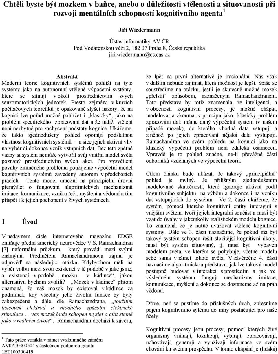 cz Abstrakt Moderní teorie kognitivních systémů pohlíží na tyto systémy jako na autonomní vtělené výpočetní systémy, které se situují v okolí prostřednictvím svých senzomotorických jednotek.