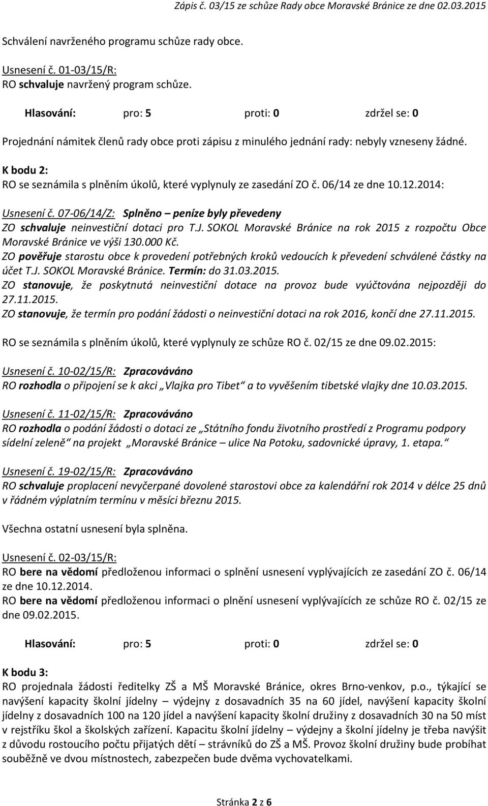 2014: Usnesení č. 07-06/14/Z: Splněno peníze byly převedeny ZO schvaluje neinvestiční dotaci pro T.J. SOKOL Moravské Bránice na rok 2015 z rozpočtu Obce Moravské Bránice ve výši 130.000 Kč.