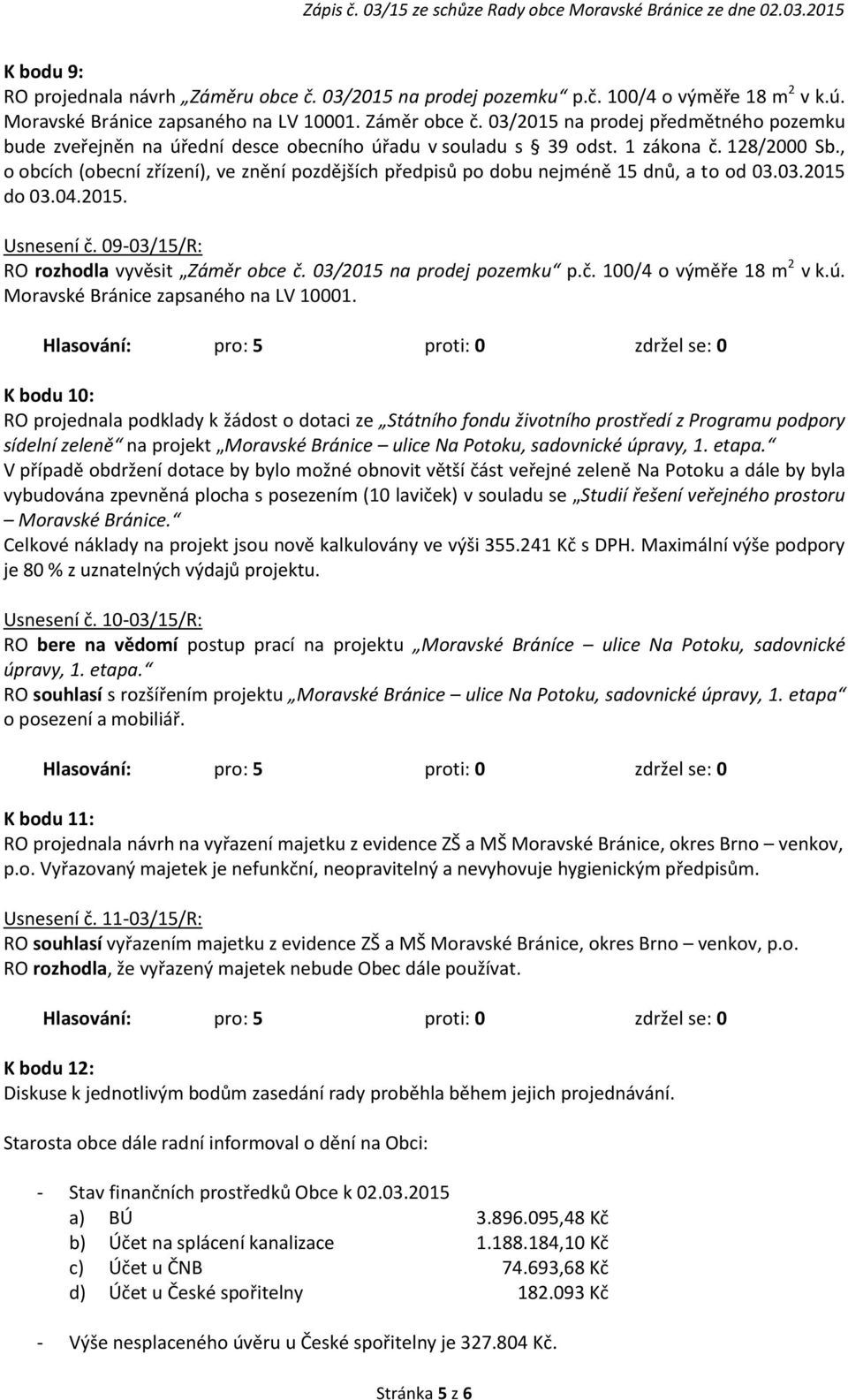 , o obcích (obecní zřízení), ve znění pozdějších předpisů po dobu nejméně 15 dnů, a to od 03.03.2015 do 03.04.2015. Usnesení č. 09-03/15/R: RO rozhodla vyvěsit Záměr obce č.