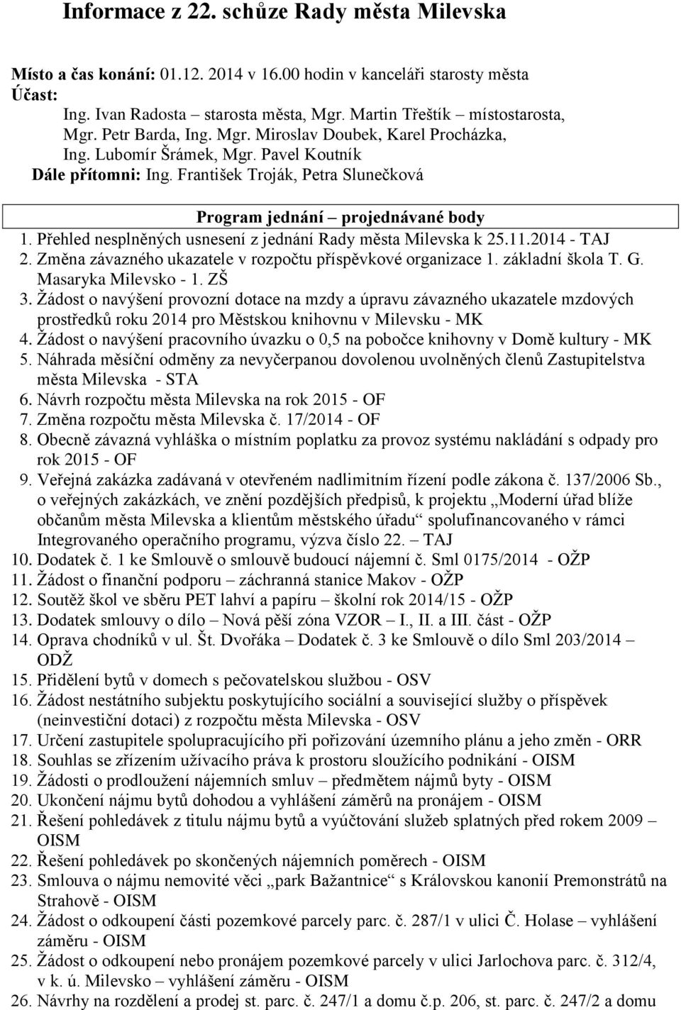 Přehled nesplněných usnesení z jednání Rady města Milevska k 25.11.2014 - TAJ 2. Změna závazného ukazatele v rozpočtu příspěvkové organizace 1. základní škola T. G. Masaryka Milevsko - 1. ZŠ 3.