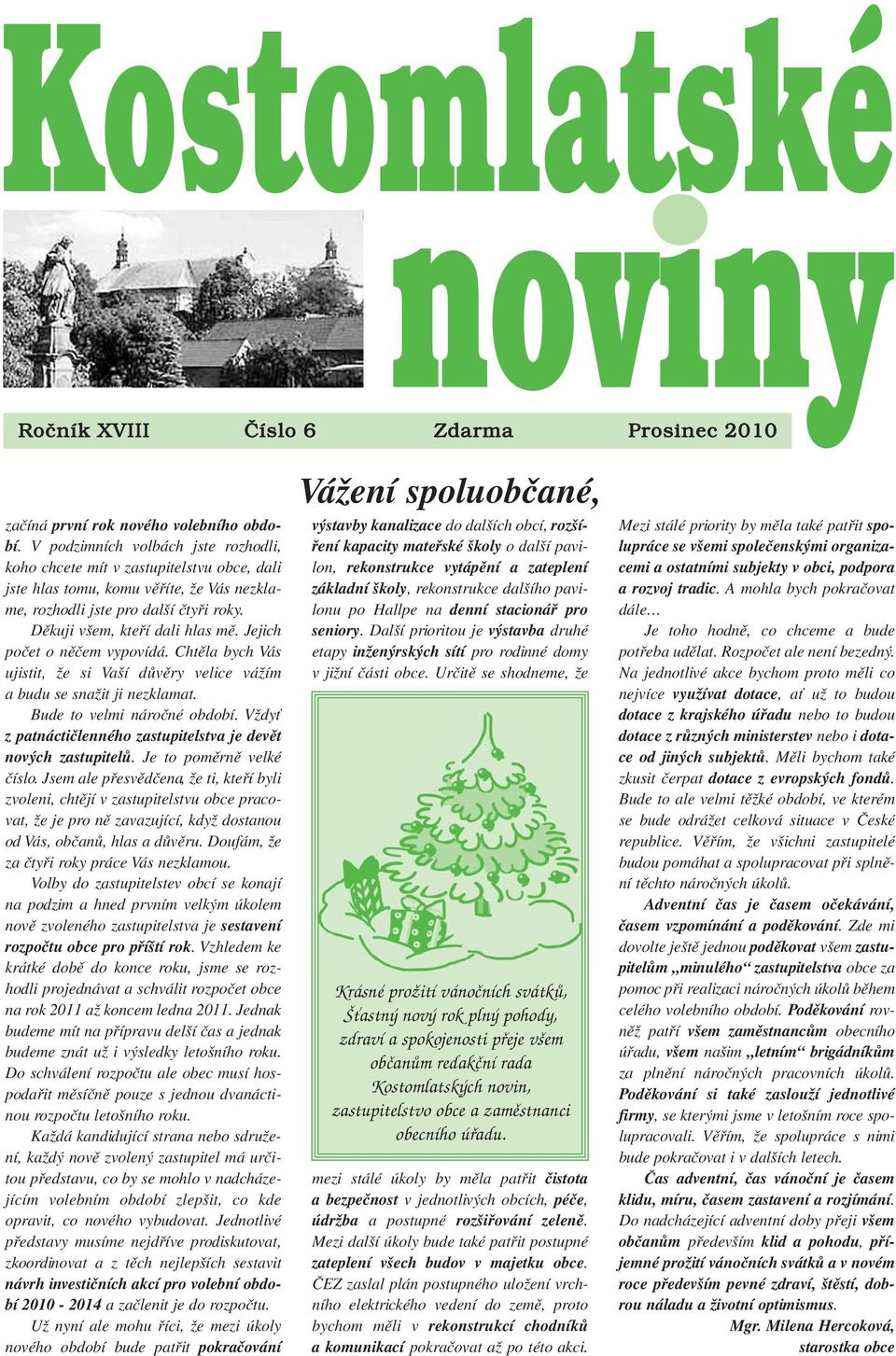 Jejich počet o něčem vypovídá. Chtěla bych Vás ujistit, že si Vaší důvěry velice vážím a budu se snažit ji nezklamat. Bude to velmi náročné období.
