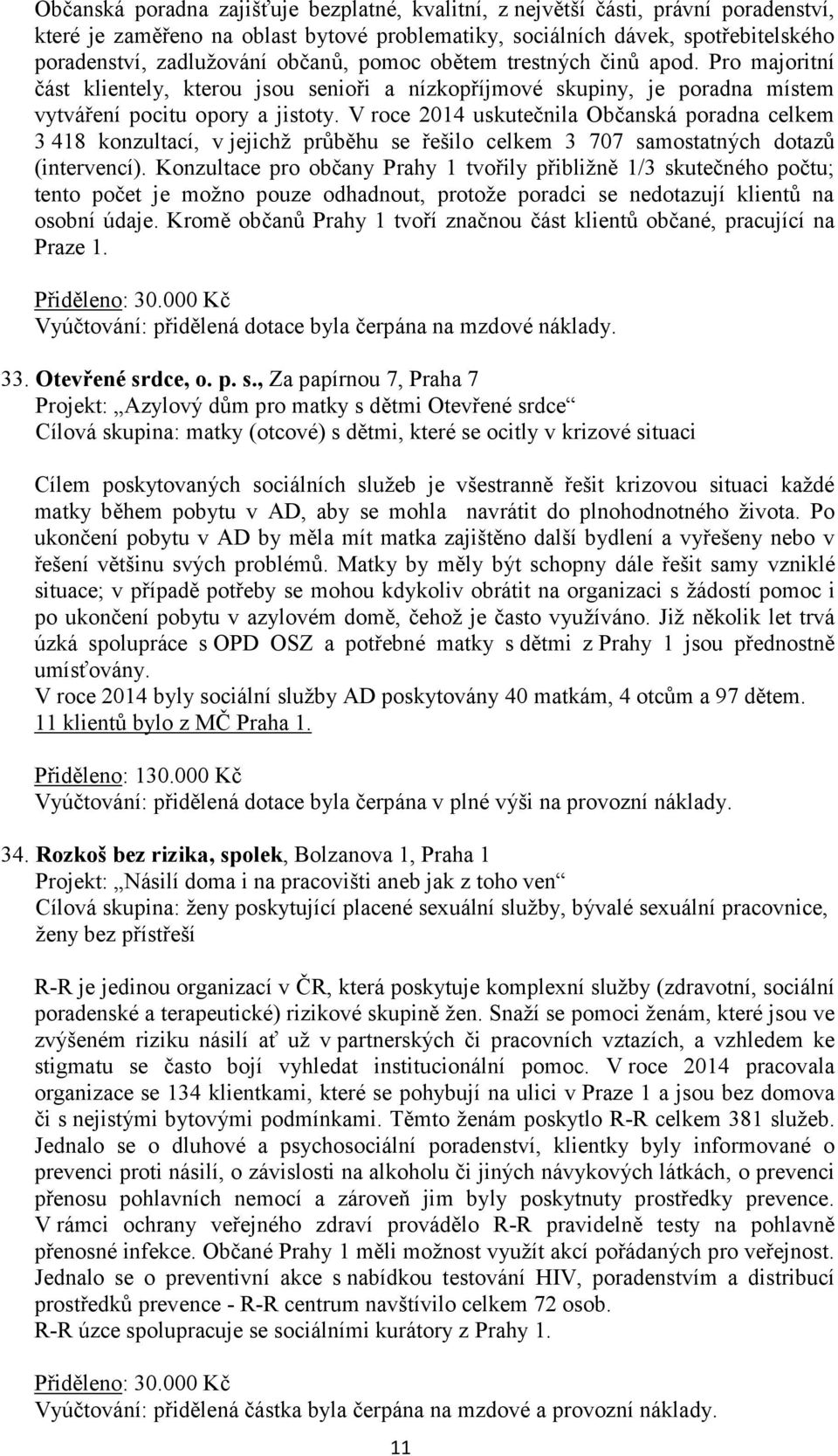 V roce 2014 uskutečnila Občanská poradna celkem 3 418 konzultací, v jejichž průběhu se řešilo celkem 3 707 samostatných dotazů (intervencí).