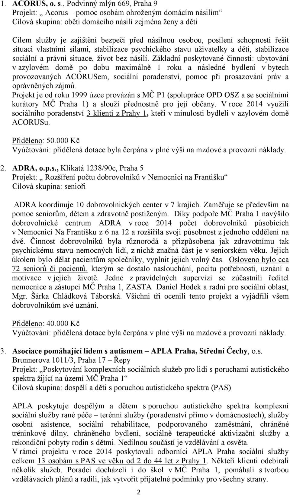 posílení schopnosti řešit situaci vlastními silami, stabilizace psychického stavu uživatelky a dětí, stabilizace sociální a právní situace, život bez násilí.
