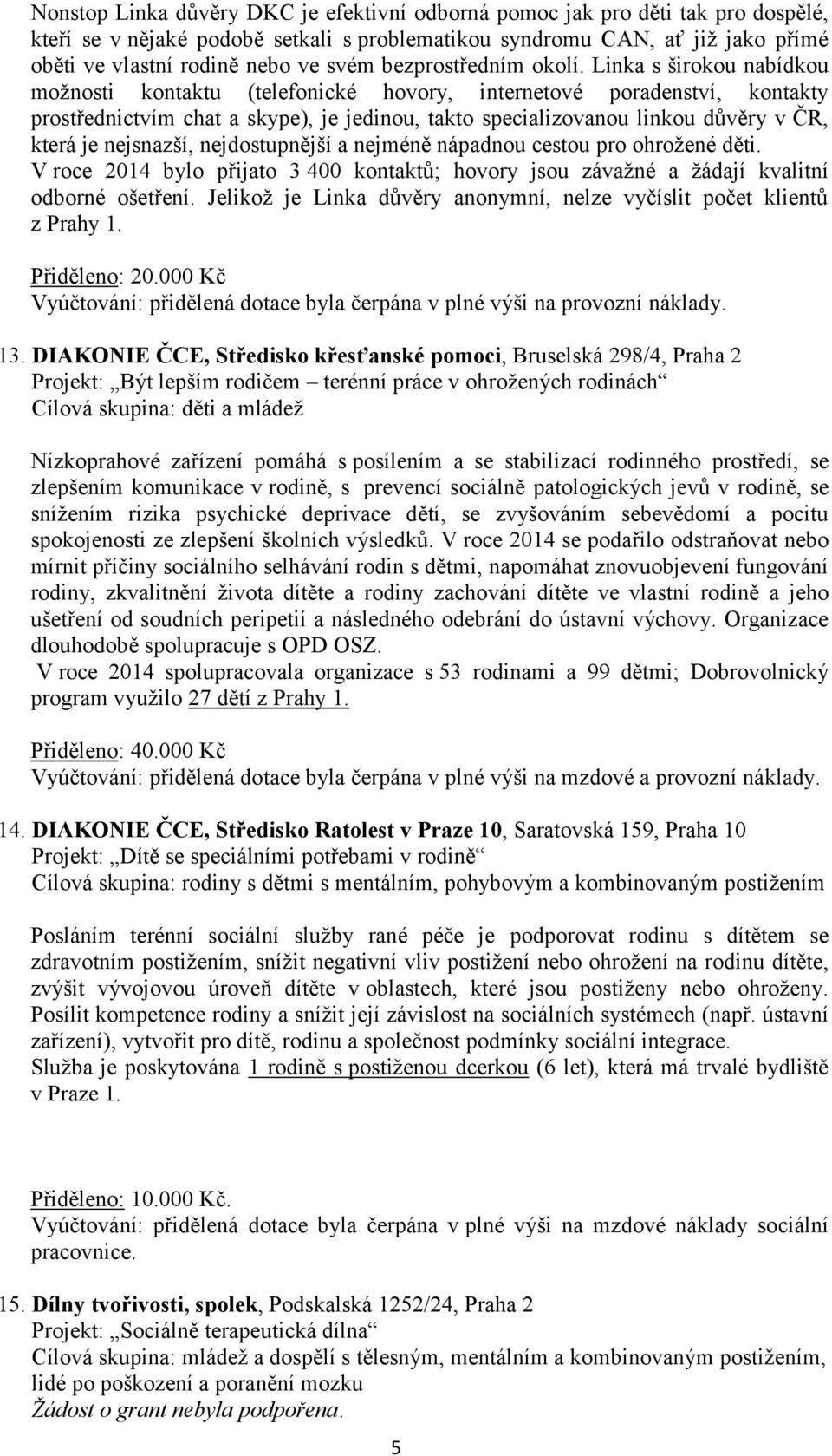 Linka s širokou nabídkou možnosti kontaktu (telefonické hovory, internetové poradenství, kontakty prostřednictvím chat a skype), je jedinou, takto specializovanou linkou důvěry v ČR, která je