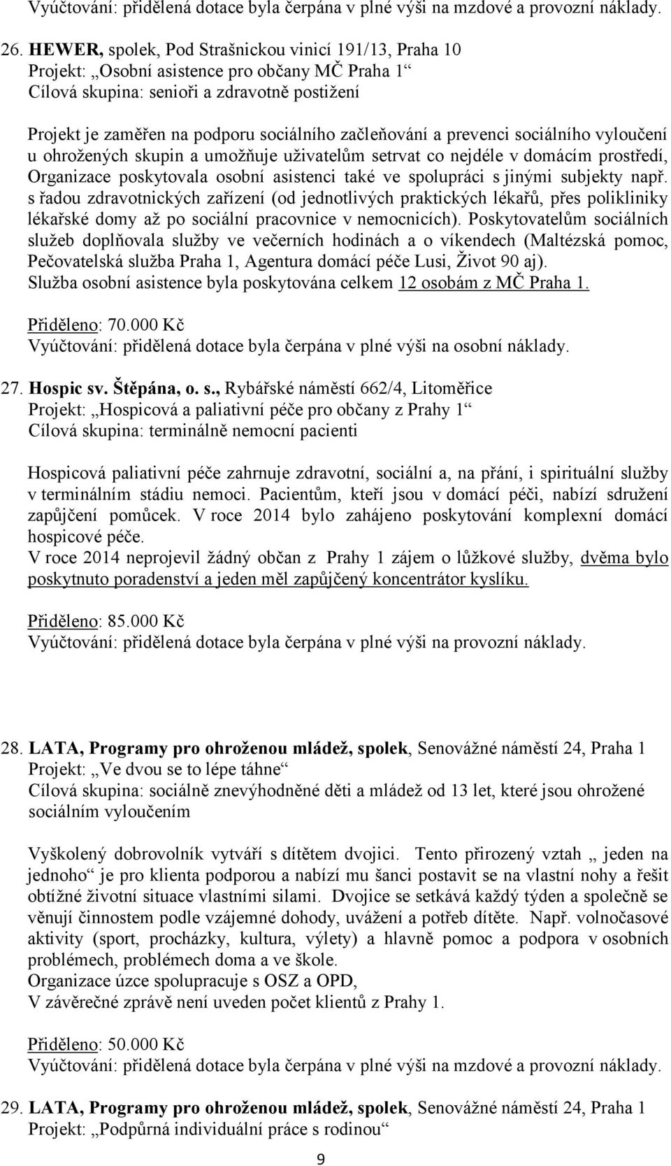 subjekty např. s řadou zdravotnických zařízení (od jednotlivých praktických lékařů, přes polikliniky lékařské domy až po sociální pracovnice v nemocnicích).