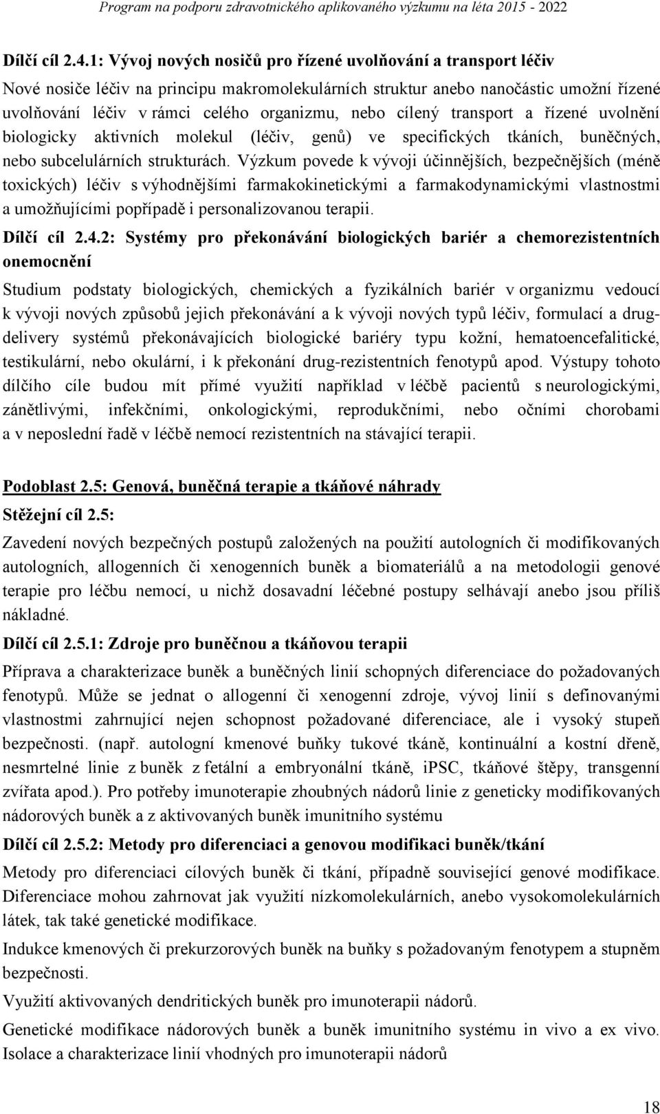 cílený transport a řízené uvolnění biologicky aktivních molekul (léčiv, genů) ve specifických tkáních, buněčných, nebo subcelulárních strukturách.