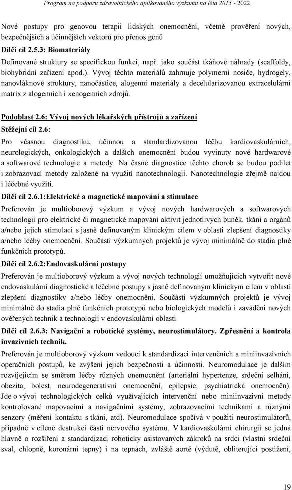 Vývoj těchto materiálů zahrnuje polymerní nosiče, hydrogely, nanovláknové struktury, nanočástice, alogenní materiály a decelularizovanou extracelulární matrix z alogenních i xenogenních zdrojů.