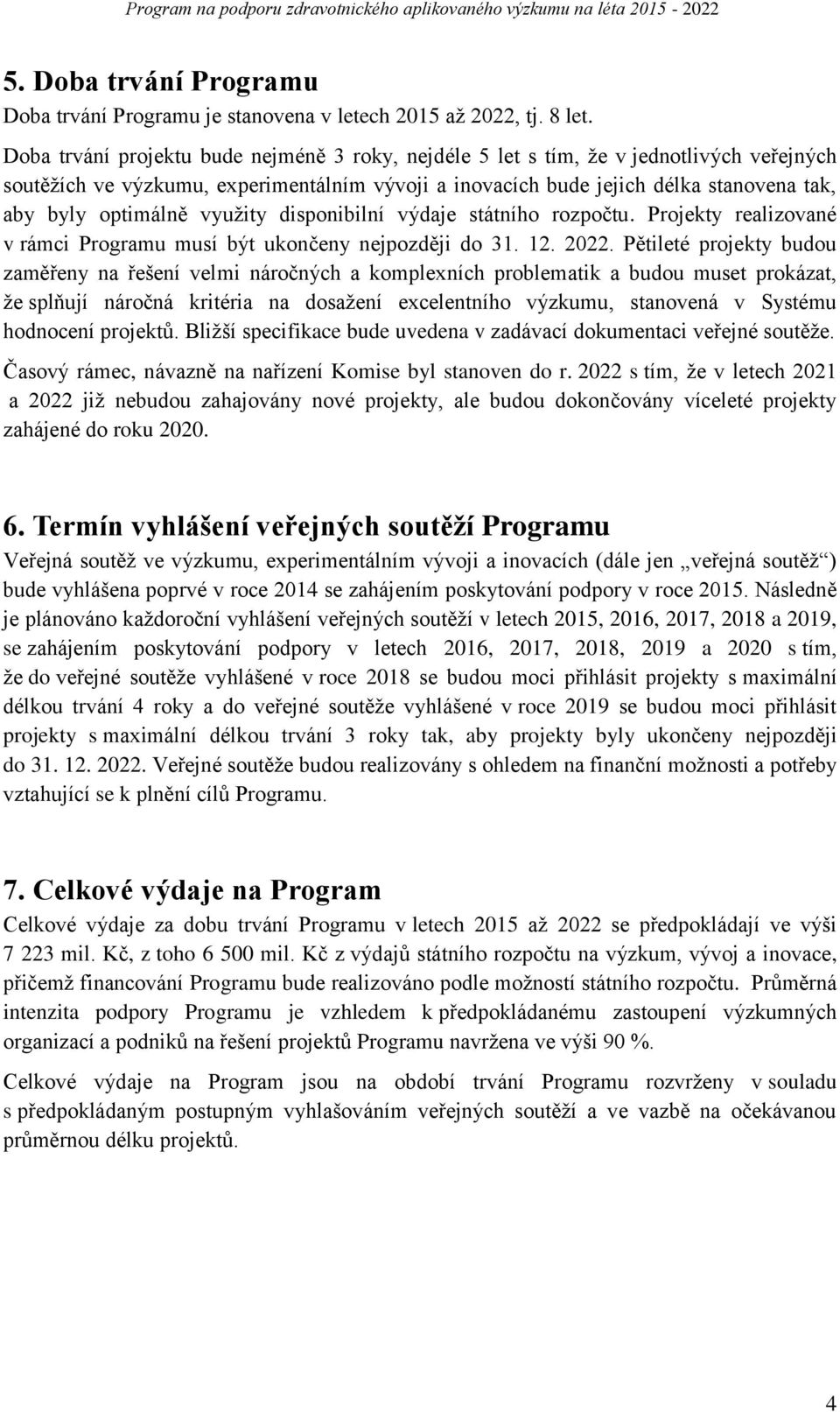 využity disponibilní výdaje státního rozpočtu. Projekty realizované v rámci Programu musí být ukončeny nejpozději do 31. 12. 2022.