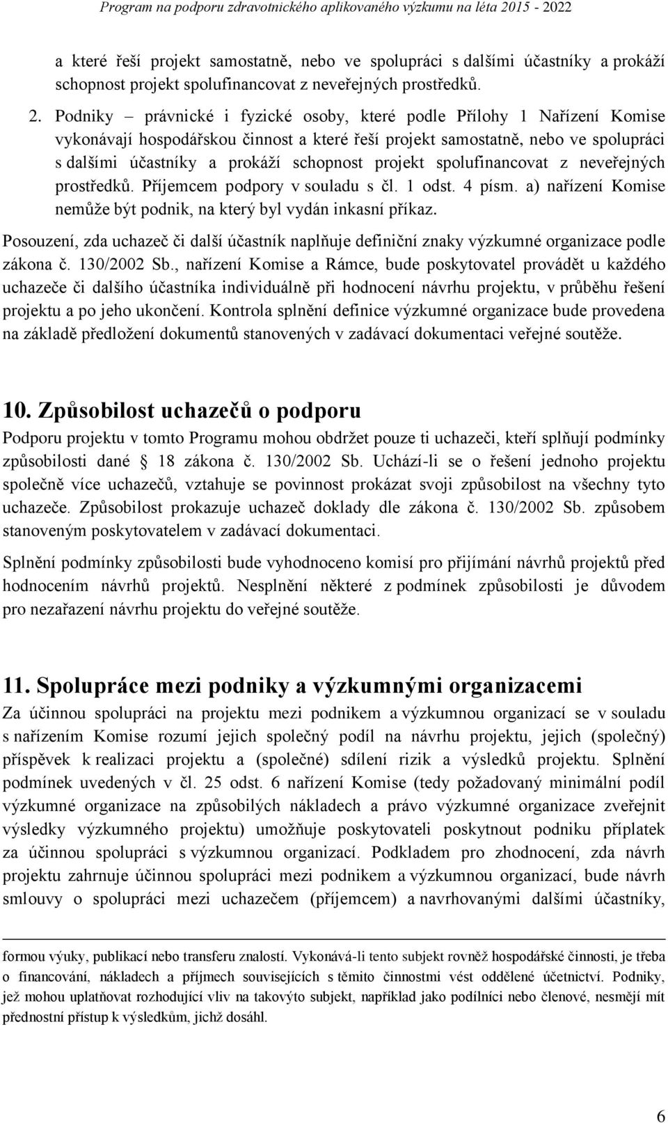 projekt spolufinancovat z neveřejných prostředků. Příjemcem podpory v souladu s čl. 1 odst. 4 písm. a) nařízení Komise nemůže být podnik, na který byl vydán inkasní příkaz.