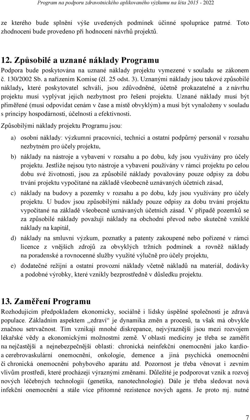 Uznanými náklady jsou takové způsobilé náklady, které poskytovatel schválí, jsou zdůvodněné, účetně prokazatelné a z návrhu projektu musí vyplývat jejich nezbytnost pro řešení projektu.