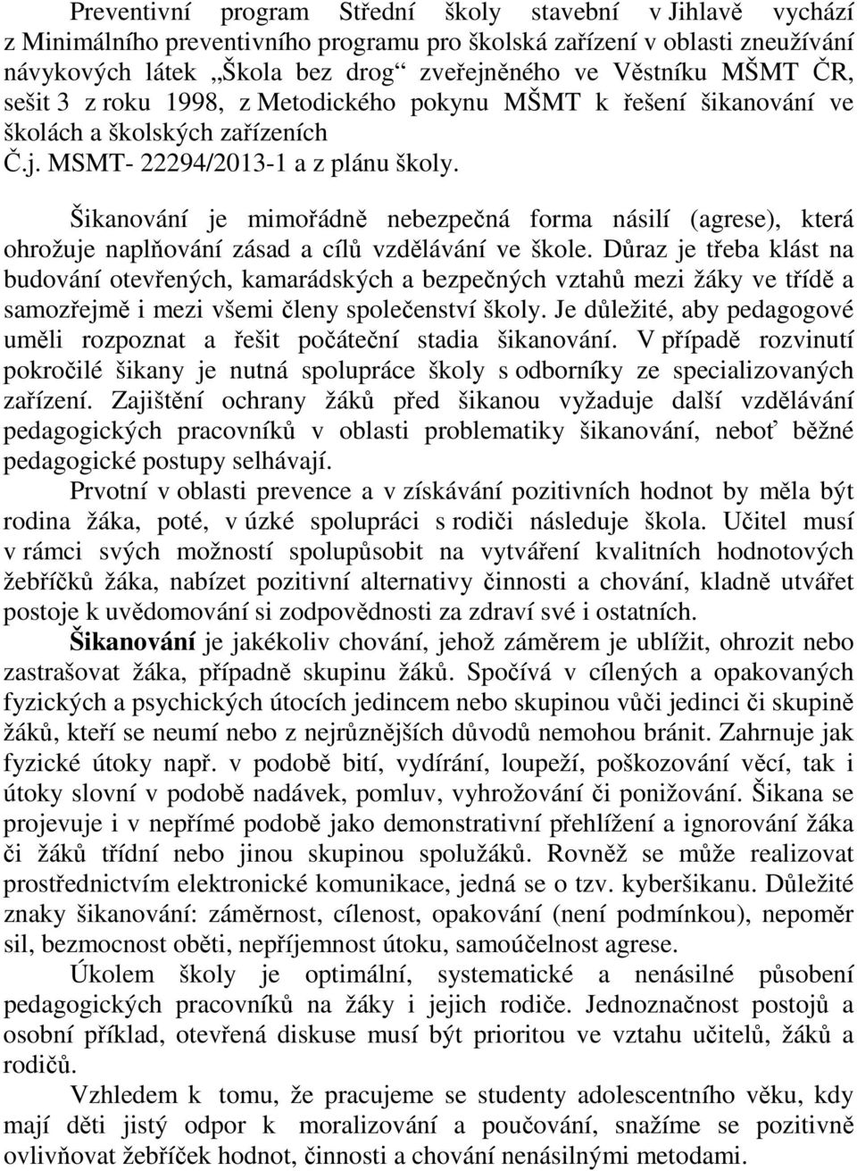 Šikanování je mimořádně nebezpečná forma násilí (agrese), která ohrožuje naplňování zásad a cílů vzdělávání ve škole.