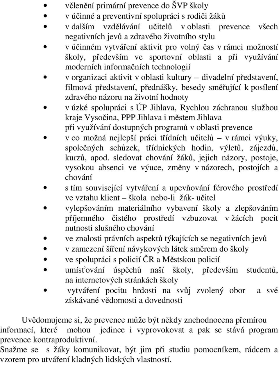 filmová představení, přednášky, besedy směřující k posílení zdravého názoru na životní hodnoty v úzké spolupráci s ÚP Jihlava, Rychlou záchranou službou kraje Vysočina, PPP Jihlava i městem Jihlava