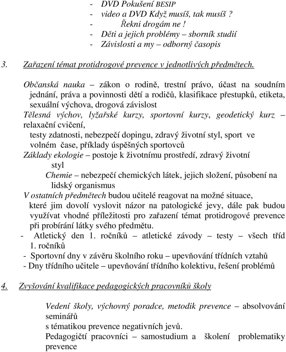 Občanská nauka zákon o rodině, trestní právo, účast na soudním jednání, práva a povinnosti dětí a rodičů, klasifikace přestupků, etiketa, sexuální výchova, drogová závislost Tělesná výchov, lyžařské