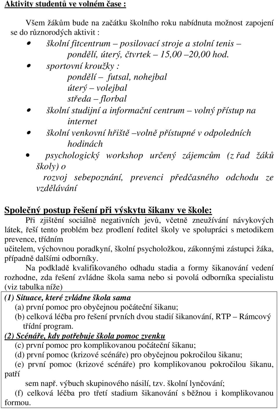 sportovní kroužky : pondělí futsal, nohejbal úterý volejbal středa florbal školní studijní a informační centrum volný přístup na internet školní venkovní hřiště volně přístupné v odpoledních hodinách