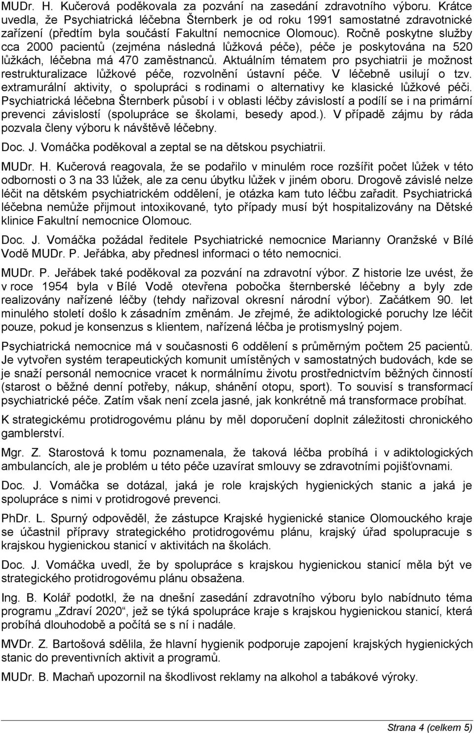 Ročně poskytne služby cca 2000 pacientů (zejména následná lůžková péče), péče je poskytována na 520 lůžkách, léčebna má 470 zaměstnanců.