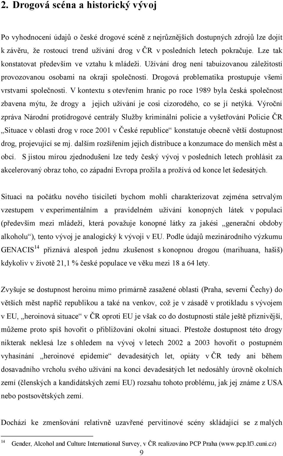 V kontextu s otevřením hranic po roce 1989 byla česká společnost zbavena mýtu, že drogy a jejich užívání je cosi cizorodého, co se jí netýká.