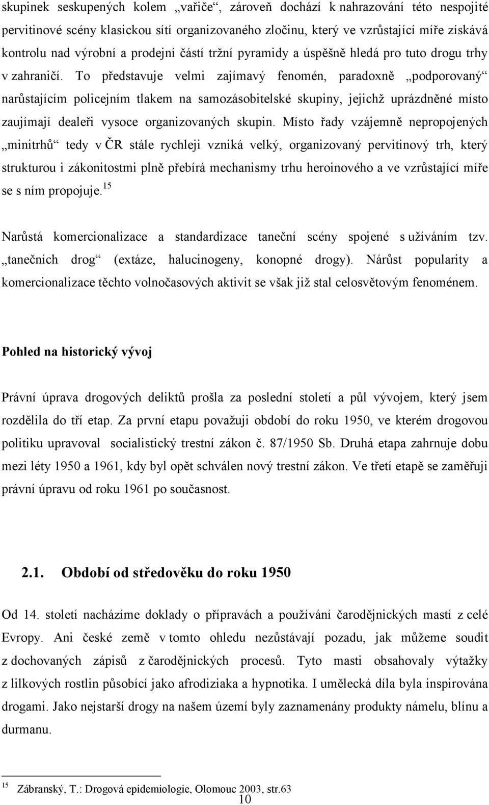 To představuje velmi zajímavý fenomén, paradoxně podporovaný narůstajícím policejním tlakem na samozásobitelské skupiny, jejichž uprázdněné místo zaujímají dealeři vysoce organizovaných skupin.