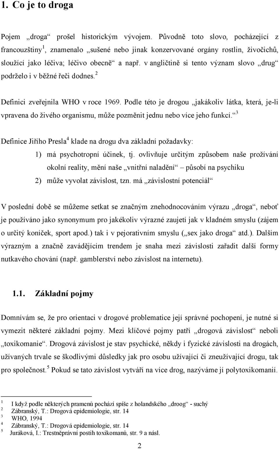 v angličtině si tento význam slovo drug podrželo i v běžné řeči dodnes. 2 Definici zveřejnila WHO v roce 1969.