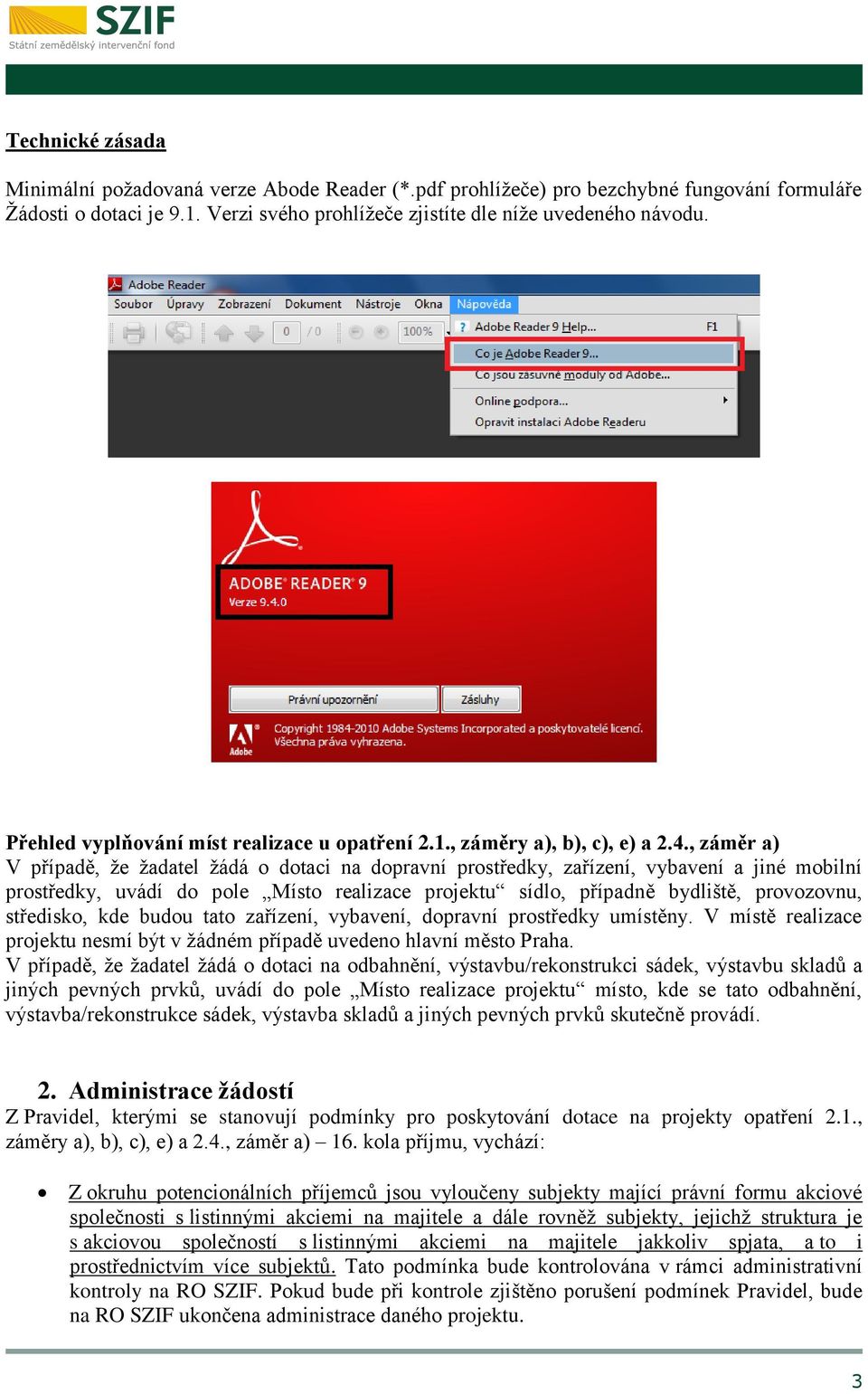 , záměr a) V případě, že žadatel žádá o dotaci na dopravní prostředky, zařízení, vybavení a jiné mobilní prostředky, uvádí do pole Místo realizace projektu sídlo, případně bydliště, provozovnu,