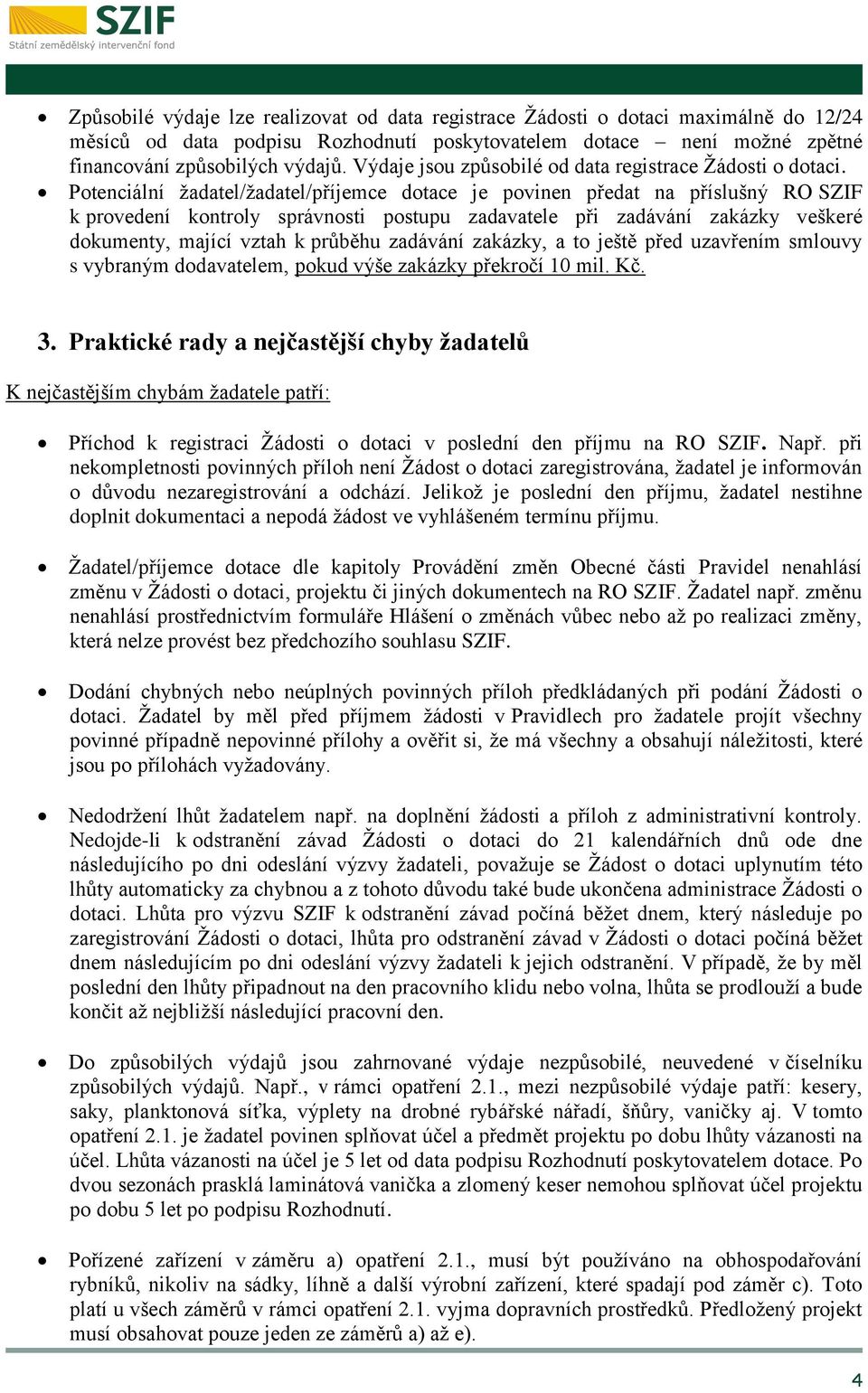 Potenciální žadatel/žadatel/příjemce dotace je povinen předat na příslušný RO SZIF k provedení kontroly správnosti postupu zadavatele při zadávání zakázky veškeré dokumenty, mající vztah k průběhu