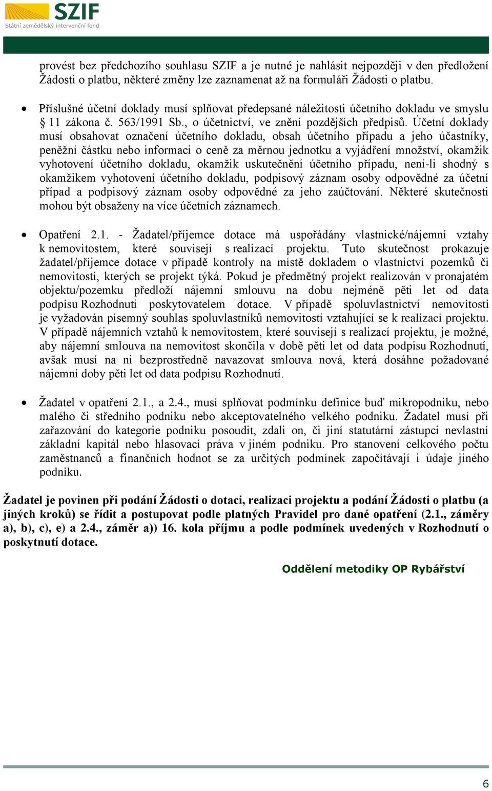 Účetní doklady musí obsahovat označení účetního dokladu, obsah účetního případu a jeho účastníky, peněžní částku nebo informaci o ceně za měrnou jednotku a vyjádření množství, okamžik vyhotovení