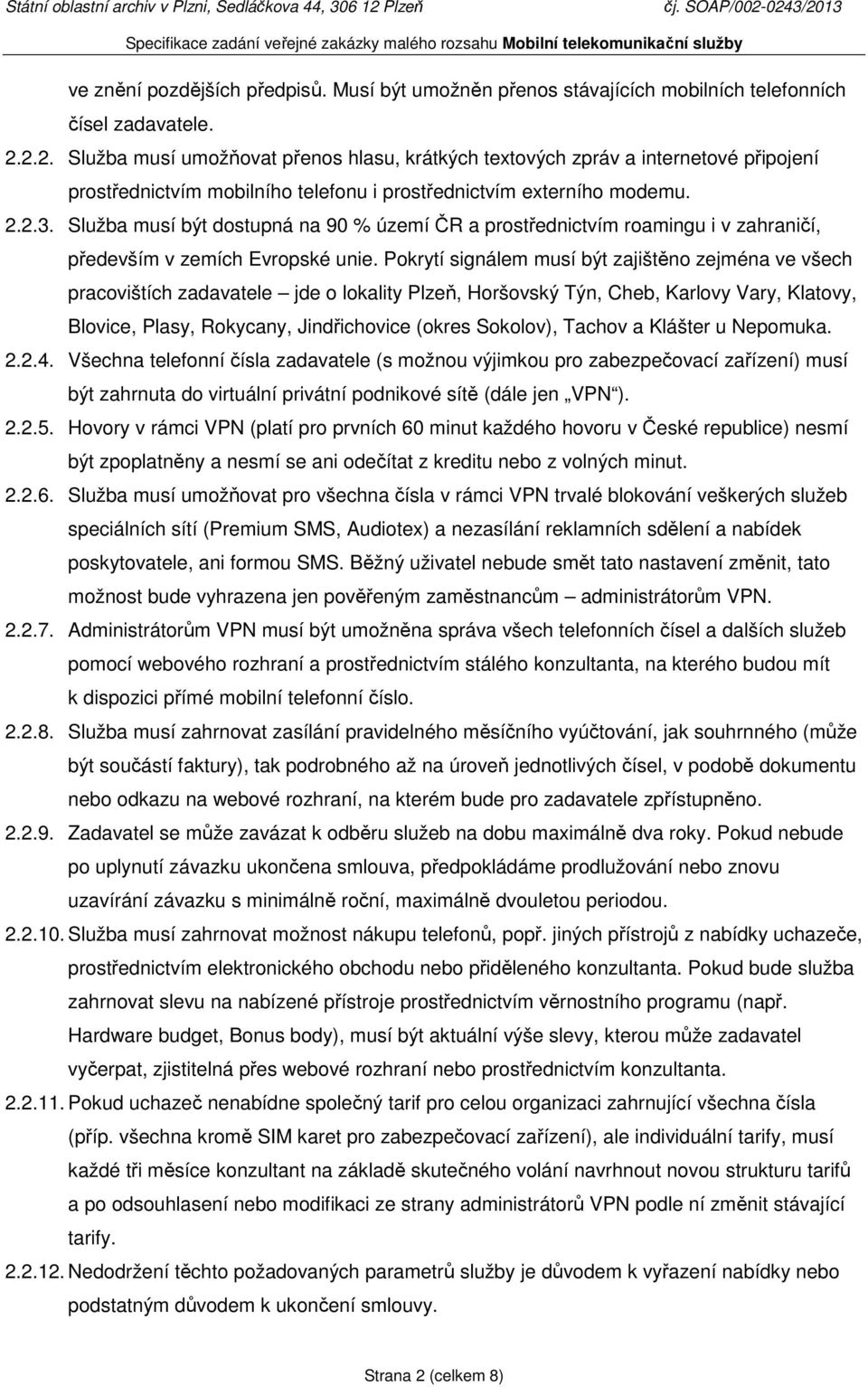 Služba musí být dostupná na 90 % území ČR a prostřednictvím roamingu i v zahraničí, především v zemích Evropské unie.